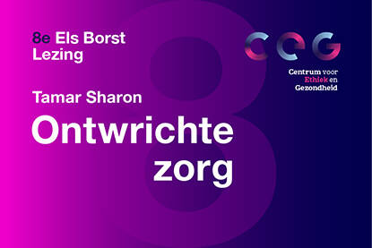 8e Els Borst Lezing van het Centrum voor Ethiek en Gezondheid: Ontwrichte Zorg, door Tamar Sharon.